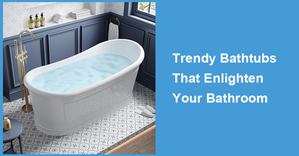 Trendy Bathtubs That Enlighten Your Bathroom