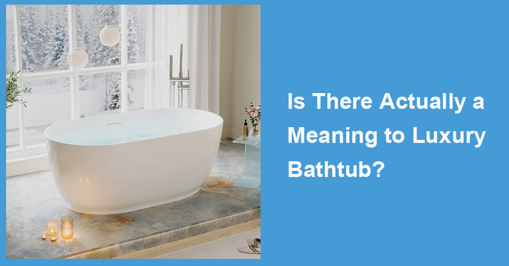 Is There Actually a Meaning to Luxury Bathtub?