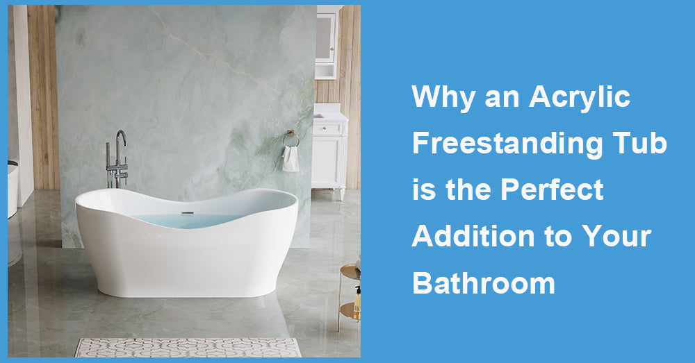 Why an Acrylic Freestanding Tub is the Perfect Addition to Your Bathroom