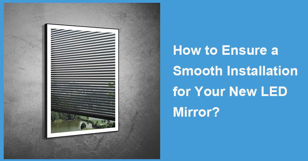 How to Ensure a Smooth Installation for Your New LED Mirror?