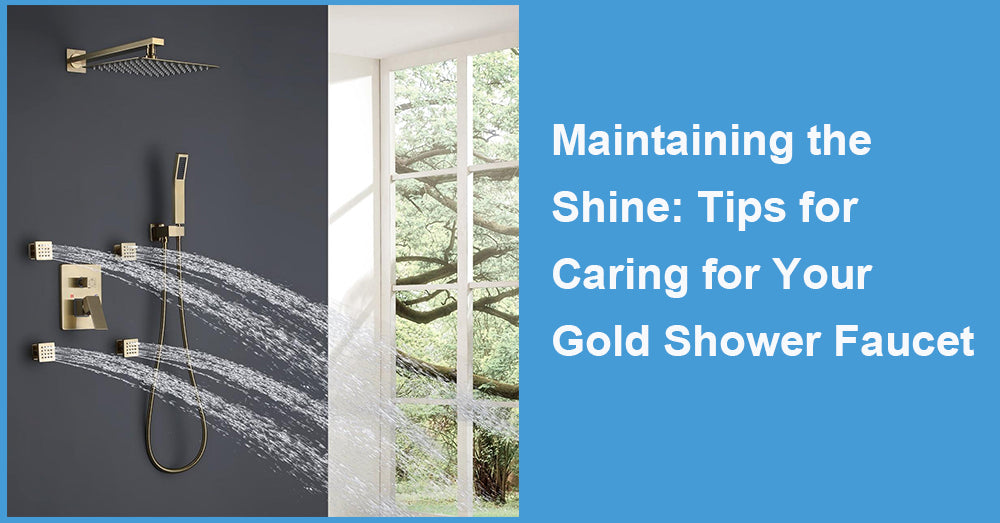 Maintaining the Shine: Tips for Caring for Your Gold Shower Faucet