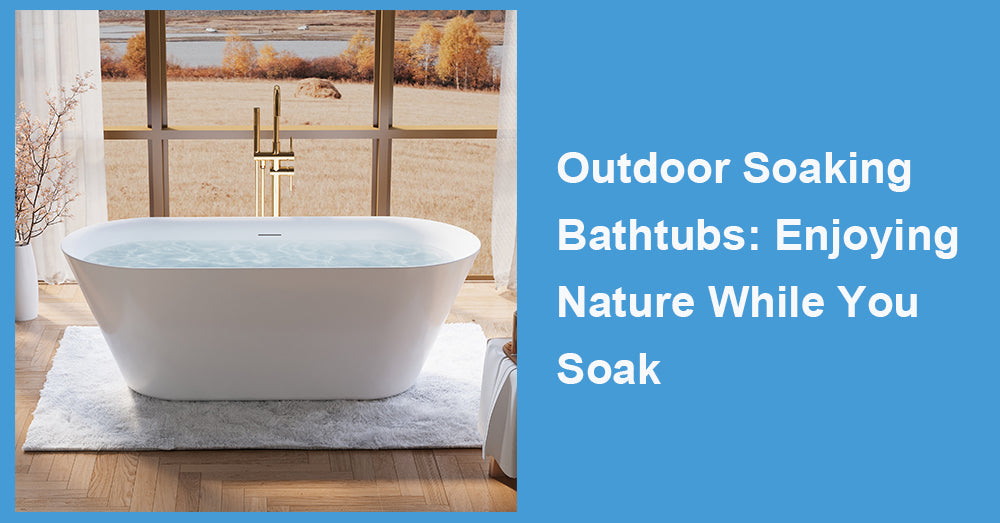 Outdoor Soaking Bathtubs: Enjoying Nature While You Soak