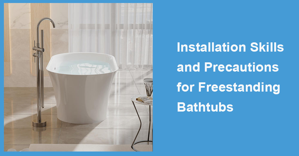 Installation Skills and Precautions for Freestanding Bathtubs