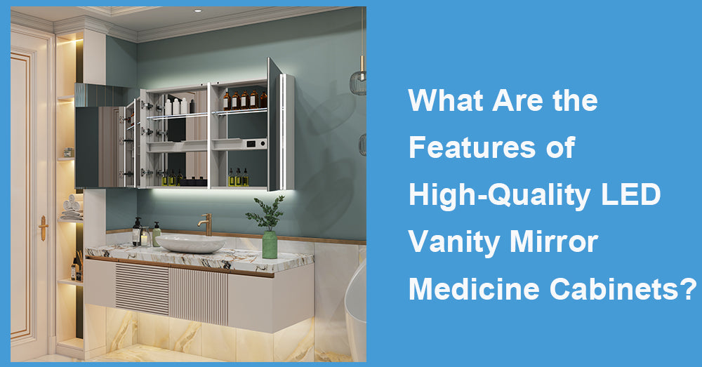 What Are the Features of High-Quality LED Vanity Mirror Medicine Cabinets?