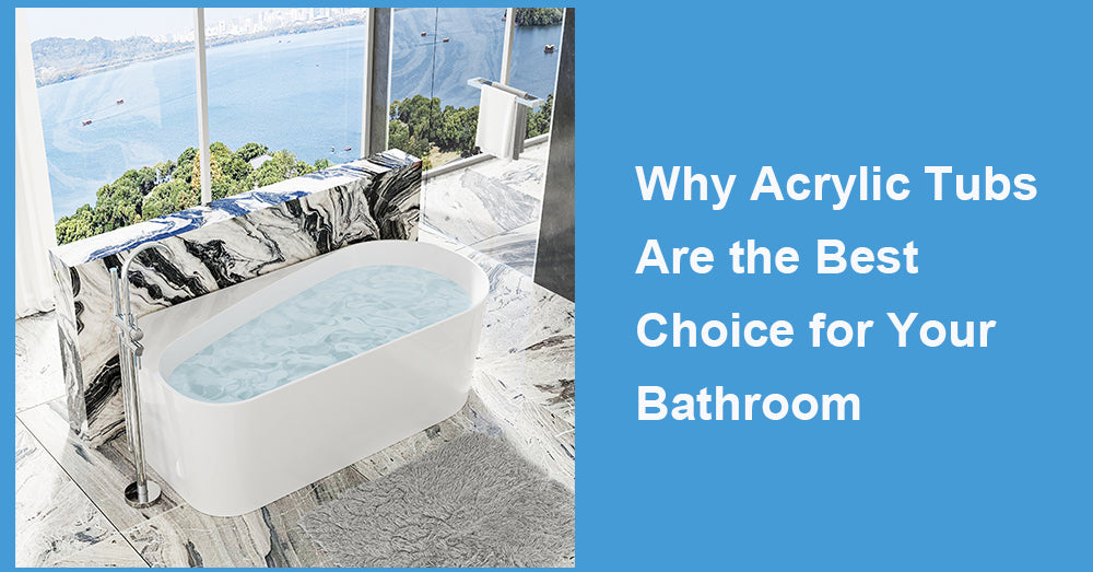 Why Acrylic Tubs Are the Best Choice for Your Bathroom