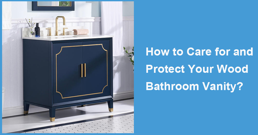 How to Care for and Protect Your Wood Bathroom Vanity?