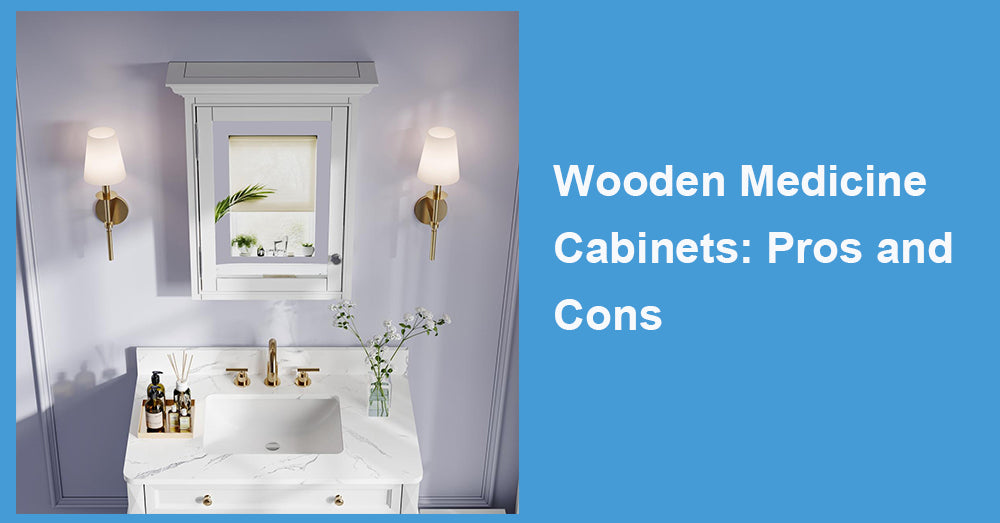 Wooden Medicine Cabinets: Pros and Cons